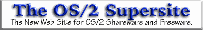 [The OS/2 Supersite: The New Web Site for OS/2 Shareware and Freeware.]
